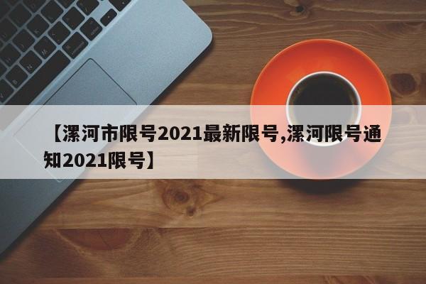 【漯河市限号2021最新限号,漯河限号通知2021限号】