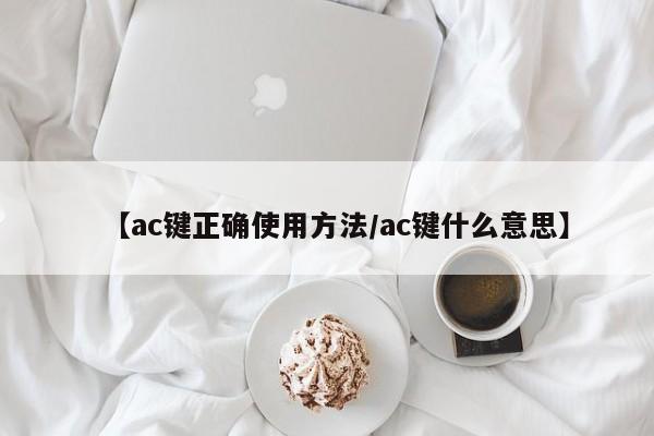 【ac键正确使用方法/ac键什么意思】
