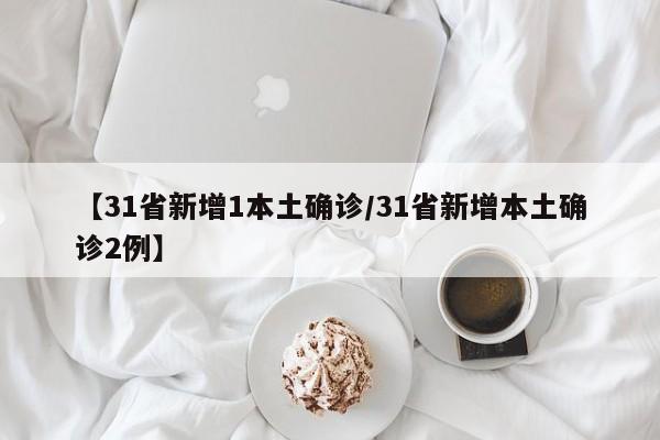 【31省新增1本土确诊/31省新增本土确诊2例】