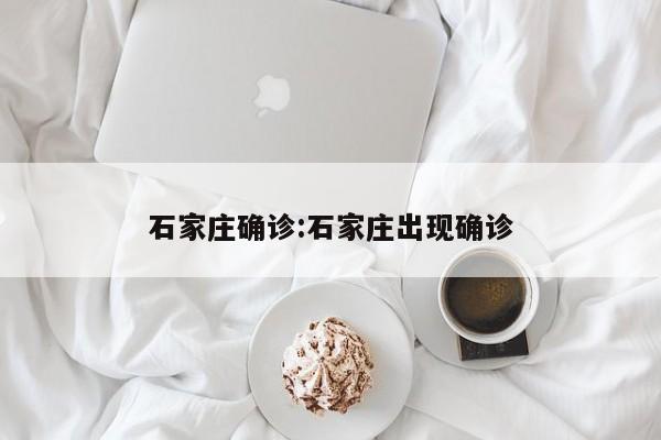 石家庄确诊:石家庄出现确诊