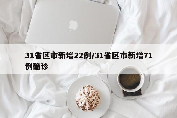 31省区市新增22例/31省区市新增71例确诊