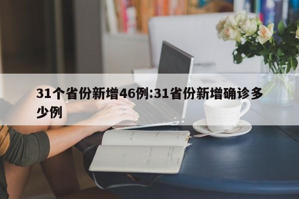 31个省份新增46例:31省份新增确诊多少例
