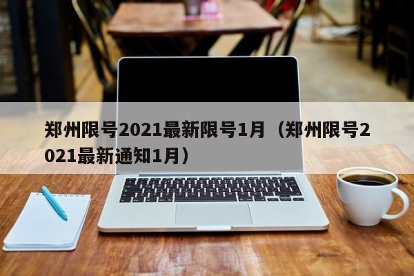 郑州限号2021最新限号1月（郑州限号2021最新通知1月）