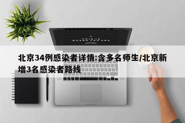 北京34例感染者详情:含多名师生/北京新增3名感染者路线