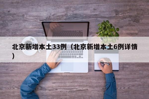 北京新增本土33例（北京新增本土6例详情）