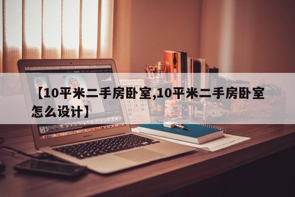 【10平米二手房卧室,10平米二手房卧室怎么设计】