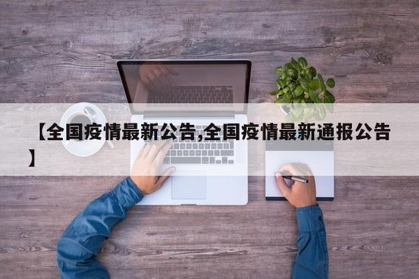 【全国疫情最新公告,全国疫情最新通报公告】