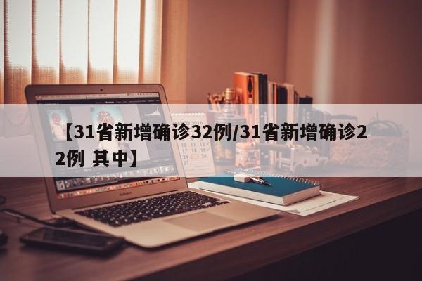 【31省新增确诊32例/31省新增确诊22例 其中】