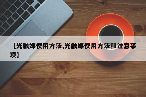【光触媒使用方法,光触媒使用方法和注意事项】