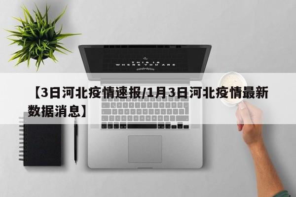 【3日河北疫情速报/1月3日河北疫情最新数据消息】