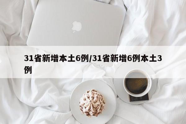 31省新增本土6例/31省新增6例本土3例