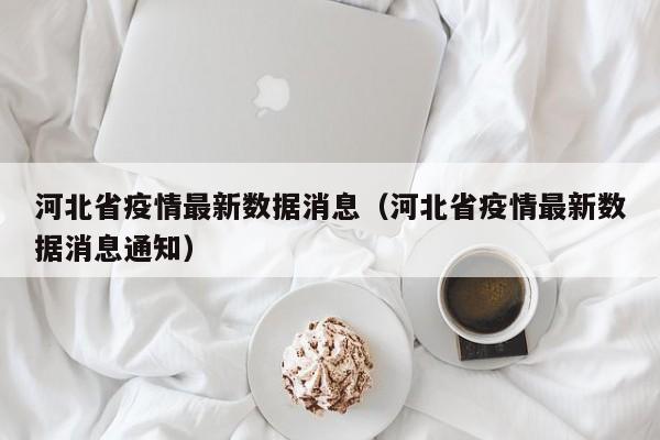 河北省疫情最新数据消息（河北省疫情最新数据消息通知）