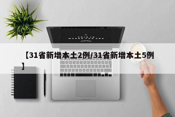 【31省新增本土2例/31省新增本土5例】