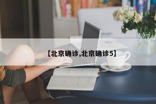 【北京确诊,北京确诊5】