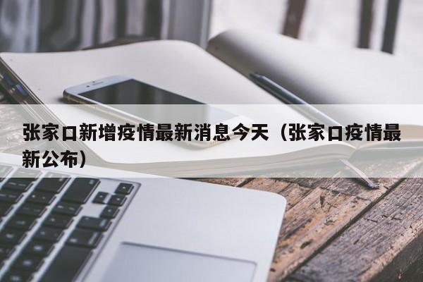 张家口新增疫情最新消息今天（张家口疫情最新公布）