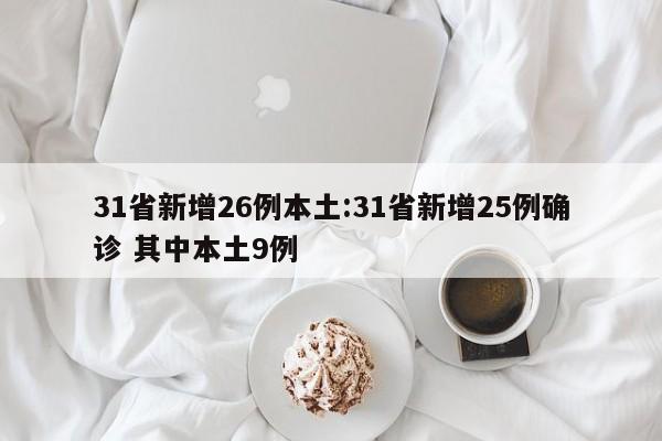 31省新增26例本土:31省新增25例确诊 其中本土9例