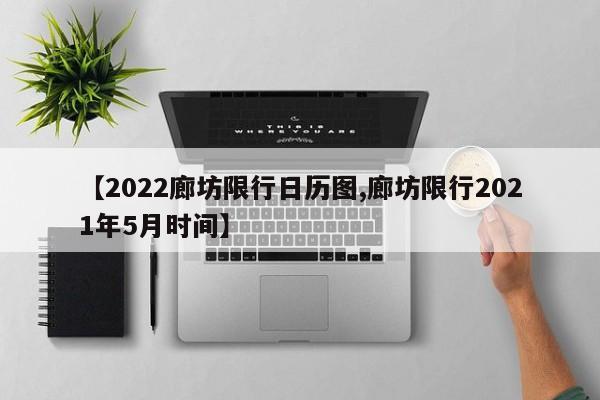 【2022廊坊限行日历图,廊坊限行2021年5月时间】