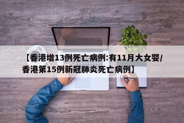 【香港增13例死亡病例:有11月大女婴/香港第15例新冠肺炎死亡病例】