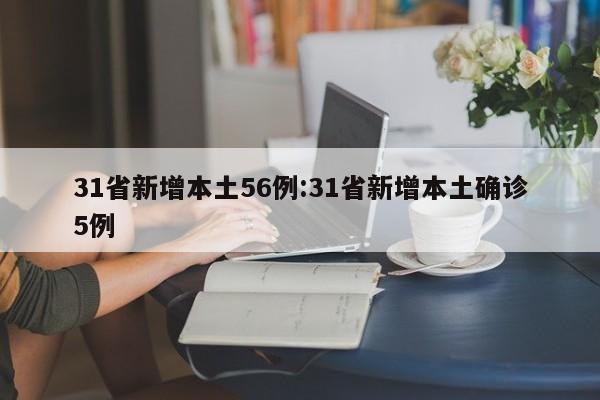 31省新增本土56例:31省新增本土确诊5例