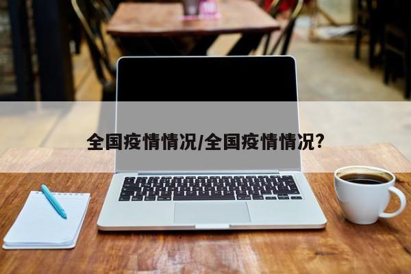 全国疫情情况/全国疫情情况?
