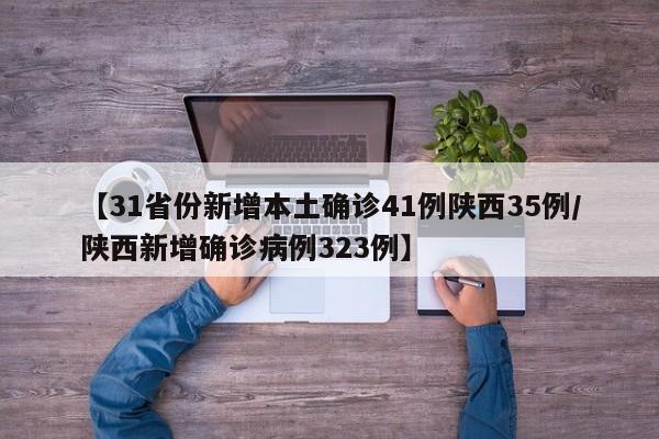 【31省份新增本土确诊41例陕西35例/陕西新增确诊病例323例】