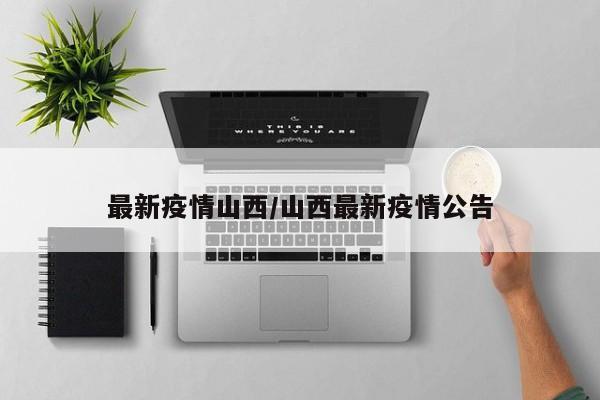 最新疫情山西/山西最新疫情公告