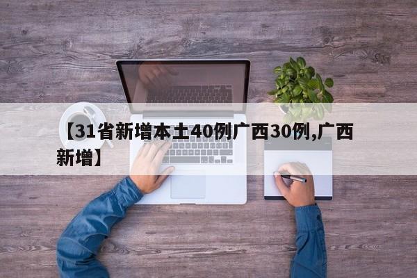 【31省新增本土40例广西30例,广西 新增】