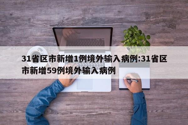 31省区市新增1例境外输入病例:31省区市新增59例境外输入病例