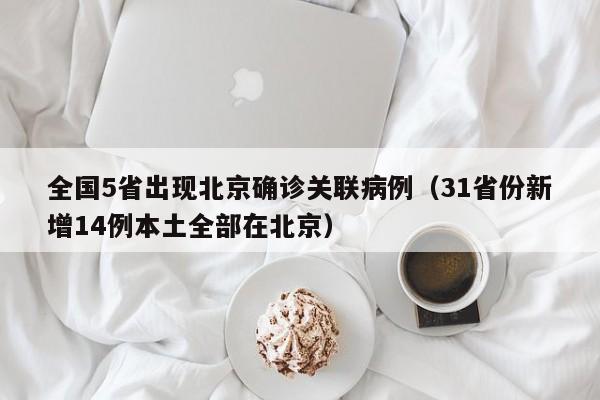 全国5省出现北京确诊关联病例（31省份新增14例本土全部在北京）