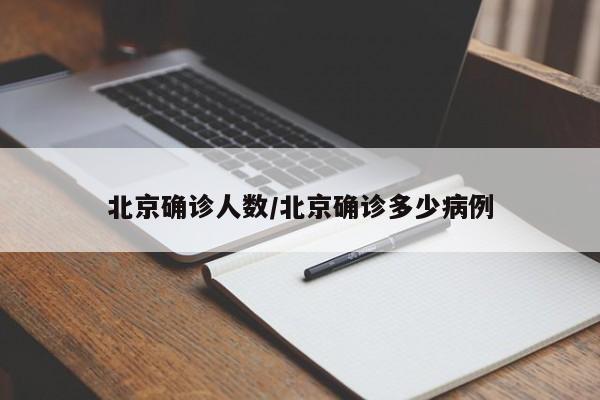 北京确诊人数/北京确诊多少病例