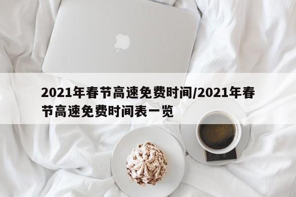 2021年春节高速免费时间/2021年春节高速免费时间表一览