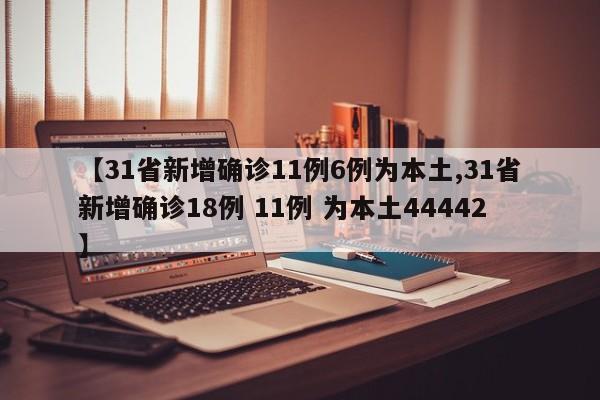 【31省新增确诊11例6例为本土,31省新增确诊18例 11例 为本土44442】