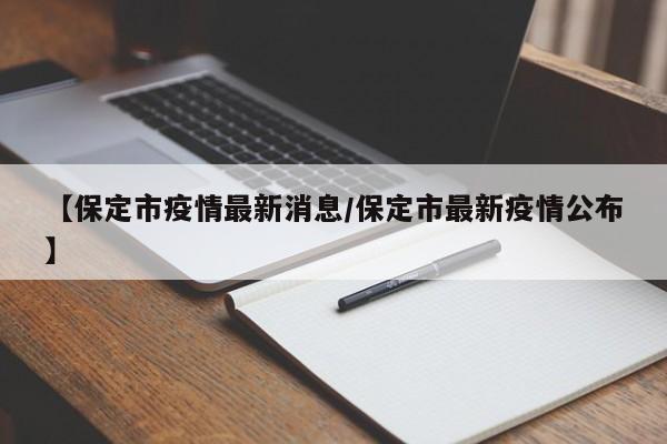 【保定市疫情最新消息/保定市最新疫情公布】