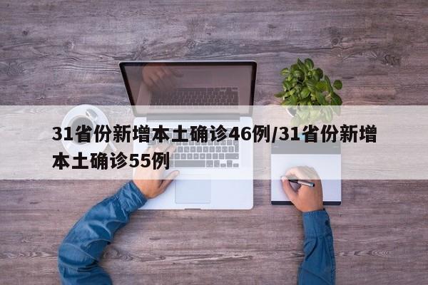 31省份新增本土确诊46例/31省份新增本土确诊55例