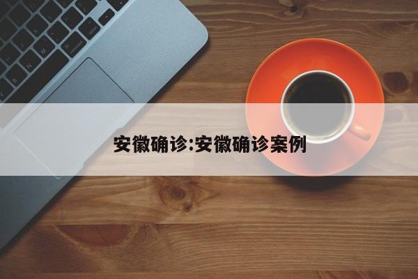 安徽确诊:安徽确诊案例