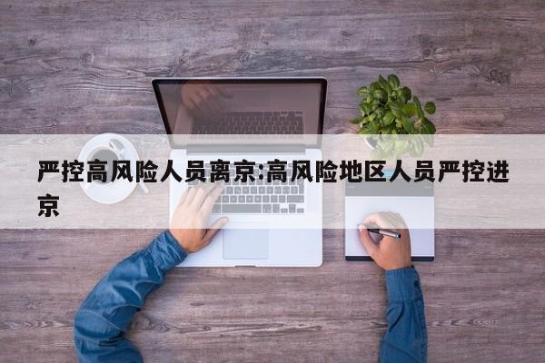 严控高风险人员离京:高风险地区人员严控进京