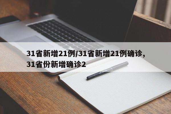 31省新增21例/31省新增21例确诊,31省份新增确诊2