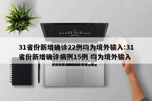 31省份新增确诊22例均为境外输入:31省份新增确诊病例15例 均为境外输入