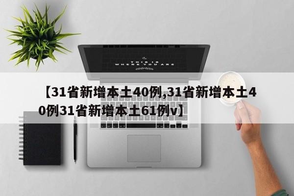 【31省新增本土40例,31省新增本土40例31省新增本土61例v】