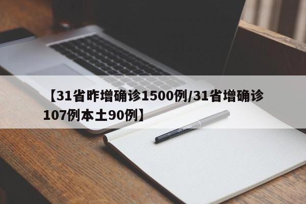 【31省昨增确诊1500例/31省增确诊107例本土90例】