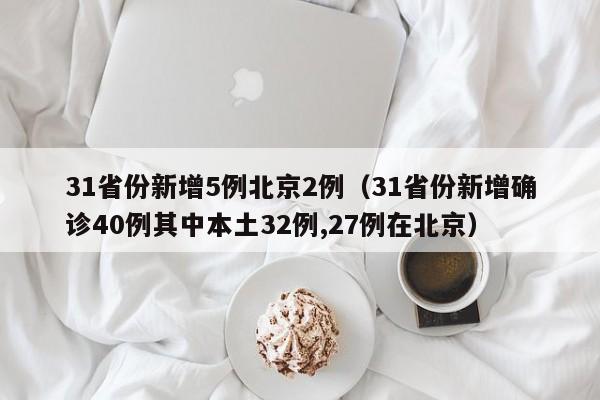 31省份新增5例北京2例（31省份新增确诊40例其中本土32例,27例在北京）